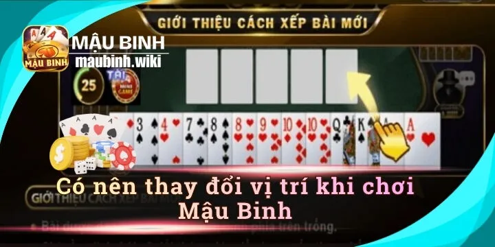 Khi tin rằng có nên thay đổi vị trí khi chơi Mậu Binh mang lại điều gì?