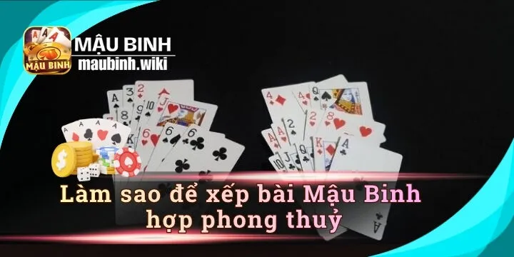 Cách xếp bài Mậu Binh hợp phong thủy theo trình tự chuẩn